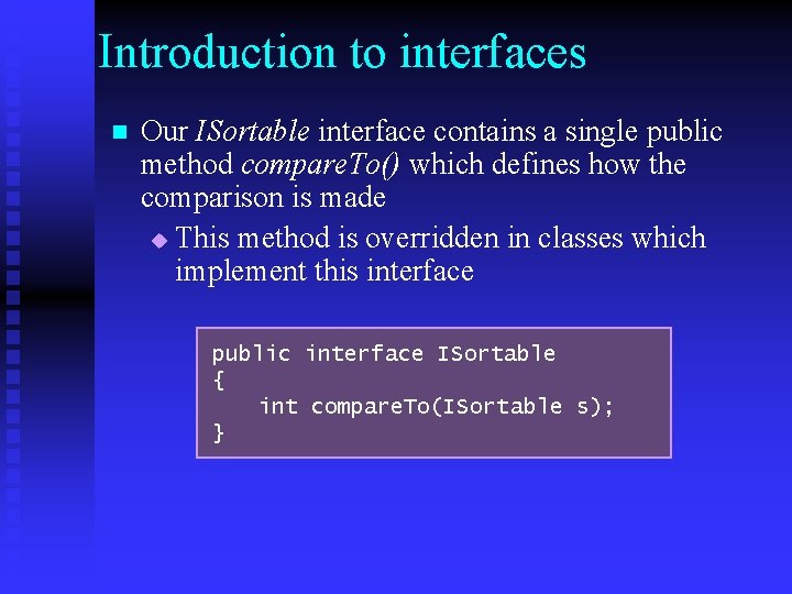 Introduction to interfaces n Our ISortable interface contains a single public method compare. To()