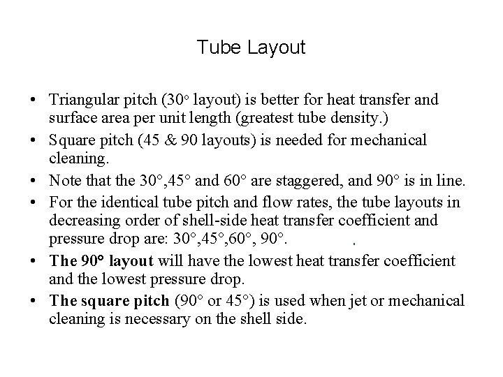 Tube Layout • Triangular pitch (30 o layout) is better for heat transfer and