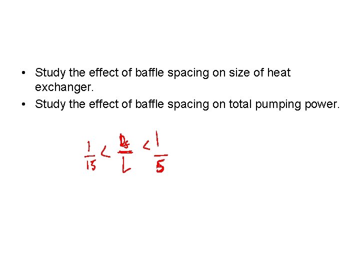  • Study the effect of baffle spacing on size of heat exchanger. •