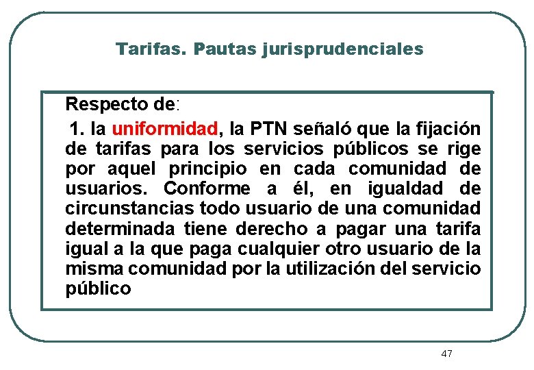 Tarifas. Pautas jurisprudenciales Respecto de: 1. la uniformidad, la PTN señaló que la fijación