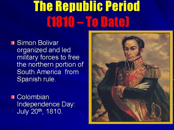 The Republic Period (1810 – To Date) Simon Bolivar organized and led military forces