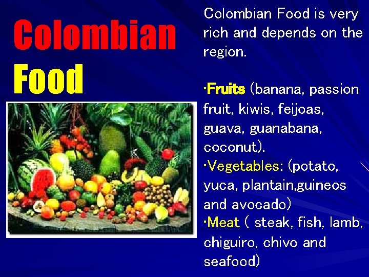 Colombian Food is very rich and depends on the region. • Fruits (banana, passion