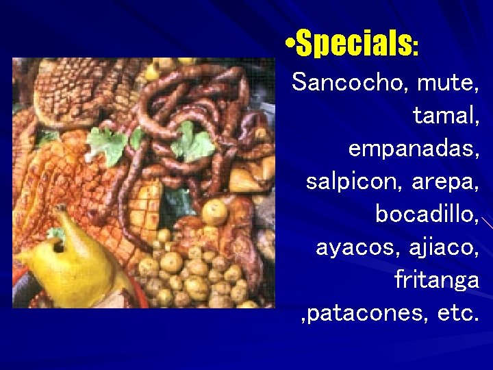  • Specials: Sancocho, mute, tamal, empanadas, salpicon, arepa, bocadillo, ayacos, ajiaco, fritanga ,