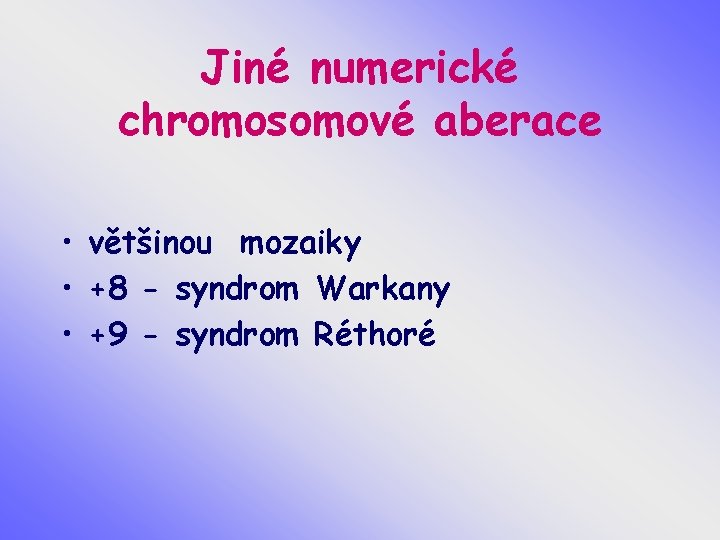 Jiné numerické chromosomové aberace • většinou mozaiky • +8 - syndrom Warkany • +9