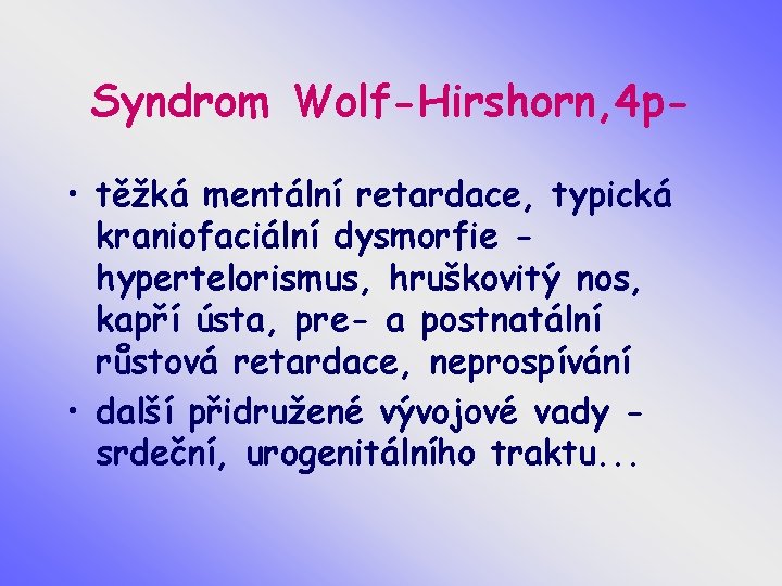 Syndrom Wolf-Hirshorn, 4 p • těžká mentální retardace, typická kraniofaciální dysmorfie hypertelorismus, hruškovitý nos,