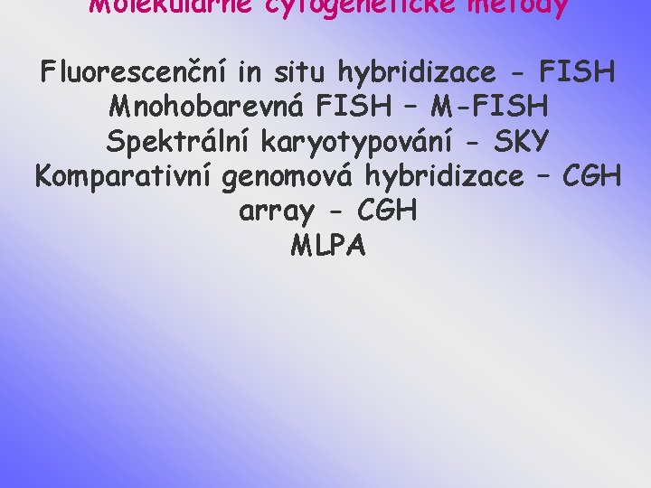 Molekulárně cytogenetické metody Fluorescenční in situ hybridizace - FISH Mnohobarevná FISH – M-FISH Spektrální