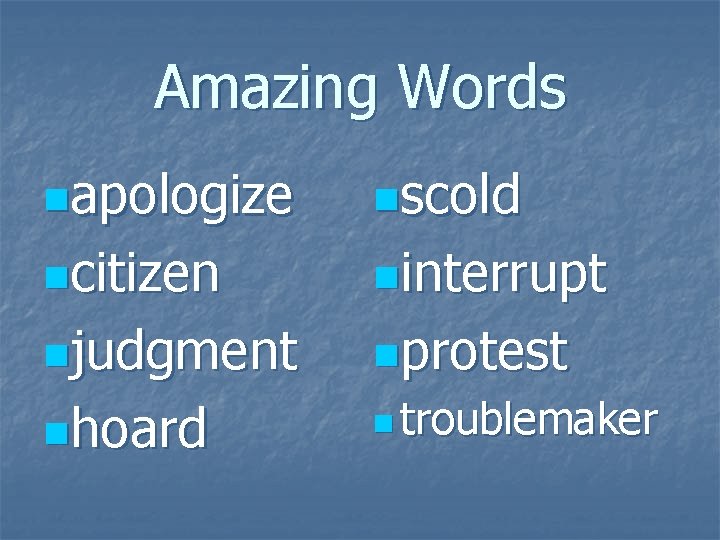 Amazing Words napologize nscold ncitizen ninterrupt njudgment nprotest nhoard n troublemaker 