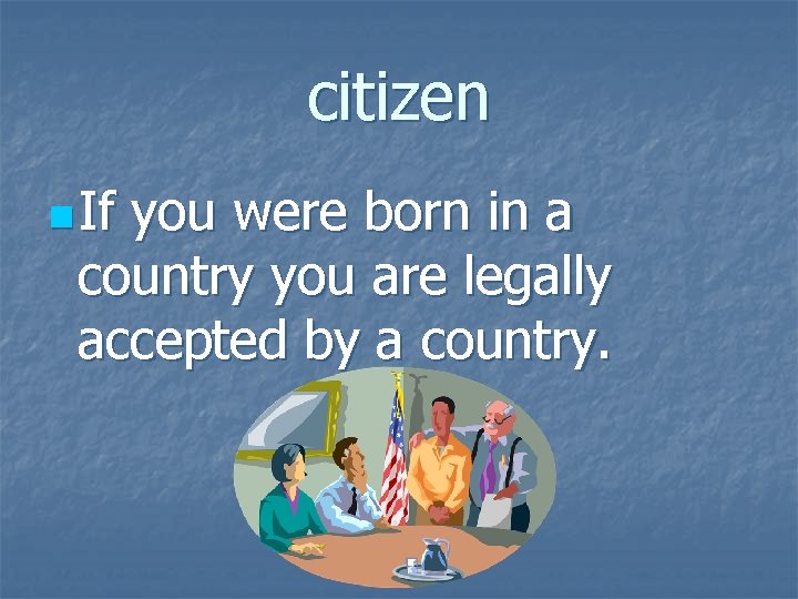 citizen n If you were born in a country you are legally accepted by