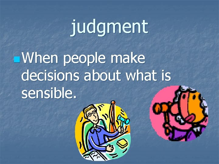 judgment n When people make decisions about what is sensible. 