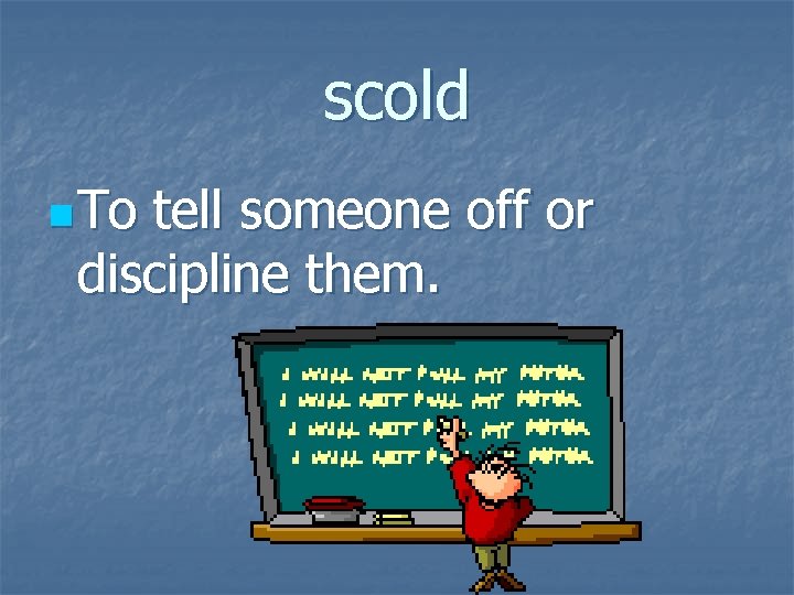 scold n To tell someone off or discipline them. 