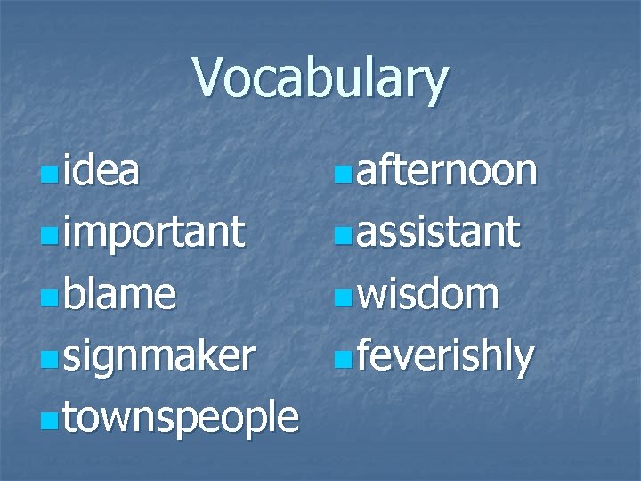 Vocabulary n idea n afternoon n important n assistant n blame n wisdom n