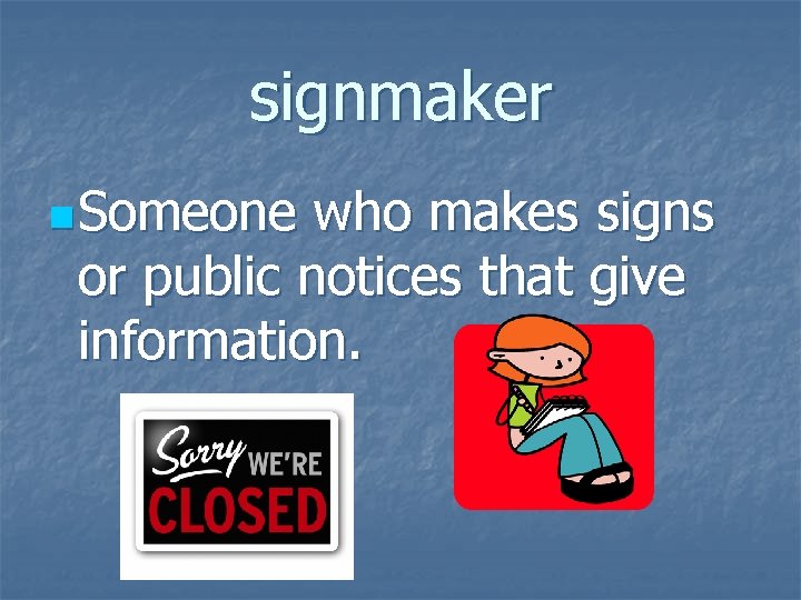 signmaker n Someone who makes signs or public notices that give information. 