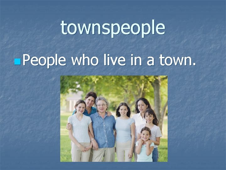 townspeople n People who live in a town. 