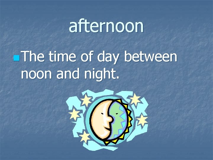 afternoon n The time of day between noon and night. 