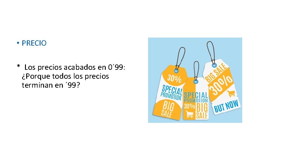  • PRECIO * Los precios acabados en 0´ 99: ¿Porque todos los precios