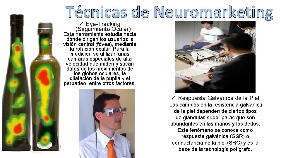 Técnicas de Neuromarketing ü Eye-Tracking (Seguimiento Ocular) Esta herramienta estudia hacia dónde dirigen los