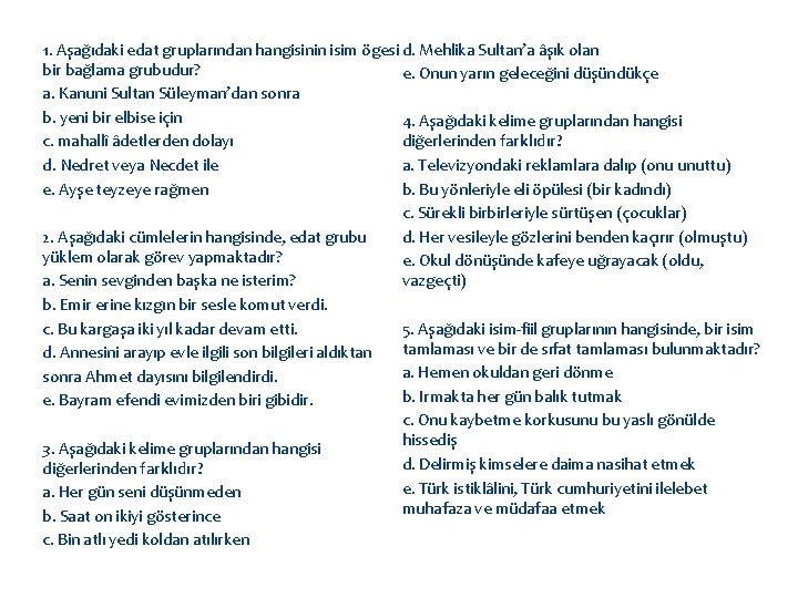 1. Aşağıdaki edat gruplarından hangisinin isim ögesi d. Mehlika Sultan’a âşık olan bir bağlama