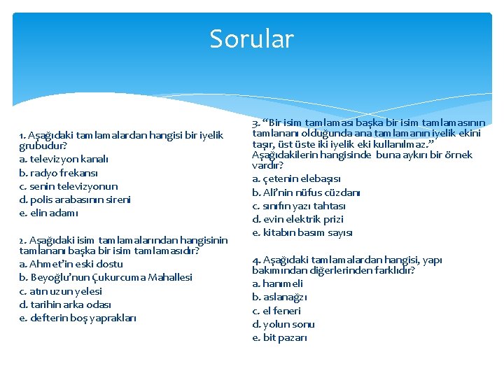 Sorular 1. Aşağıdaki tamlamalardan hangisi bir iyelik grubudur? a. televizyon kanalı b. radyo frekansı