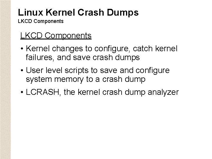 Linux Kernel Crash Dumps LKCD Components • Kernel changes to configure, catch kernel failures,