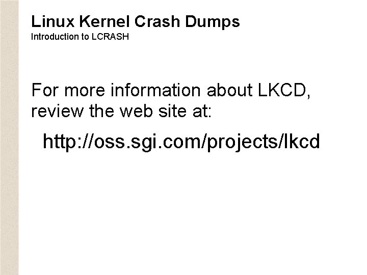 Linux Kernel Crash Dumps Introduction to LCRASH For more information about LKCD, review the