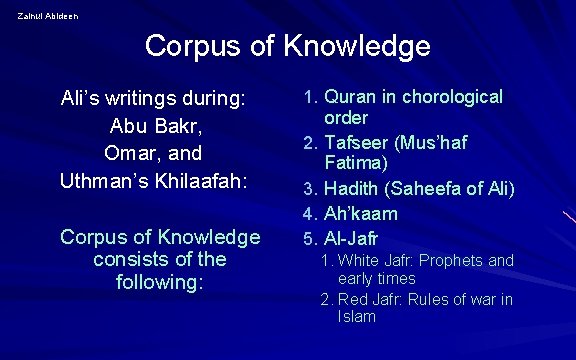 Zainul Abideen Corpus of Knowledge Ali’s writings during: Abu Bakr, Omar, and Uthman’s Khilaafah: Zainul Abideen Corpus of Knowledge Ali’s writings during: Abu Bakr, Omar, and Uthman’s Khilaafah:
