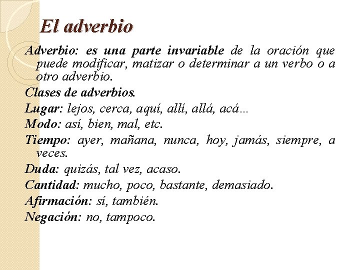 El adverbio Adverbio: es una parte invariable de la oración que puede modificar, matizar