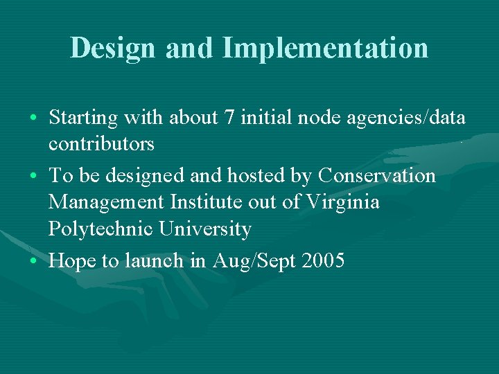 Design and Implementation • Starting with about 7 initial node agencies/data contributors • To