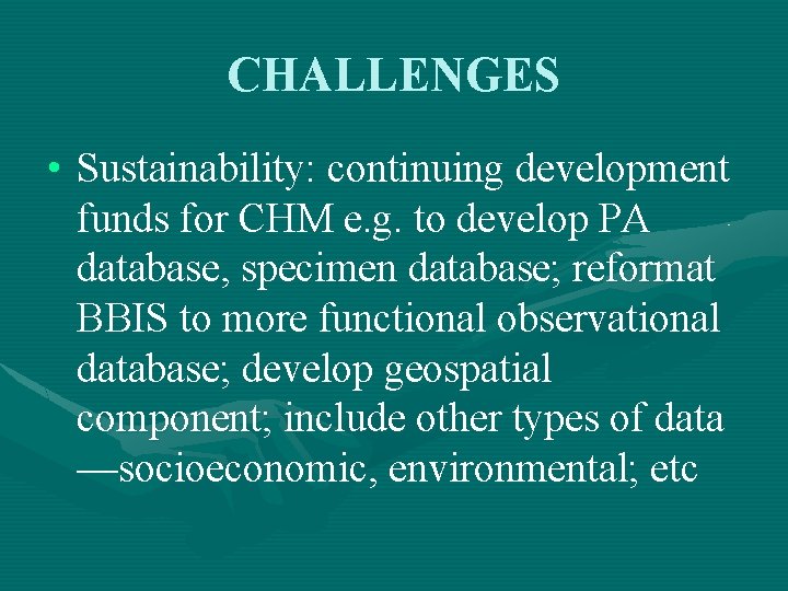 CHALLENGES • Sustainability: continuing development funds for CHM e. g. to develop PA database,