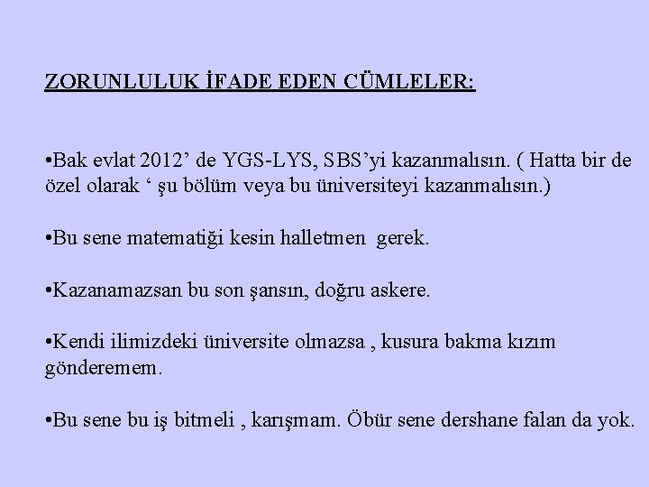 ZORUNLULUK İFADE EDEN CÜMLELER: • Bak evlat 2012’ de YGS-LYS, SBS’yi kazanmalısın. ( Hatta