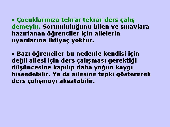  • Çocuklarınıza tekrar ders çalış demeyin. Sorumluluğunu bilen ve sınavlara hazırlanan öğrenciler için