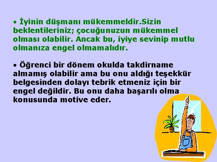  • İyinin düşmanı mükemmeldir. Sizin beklentileriniz; çocuğunuzun mükemmel olması olabilir. Ancak bu, iyiye