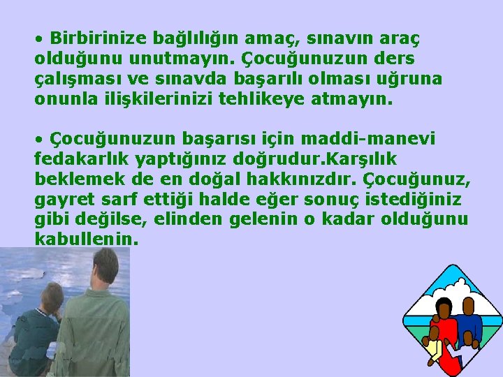  • Birbirinize bağlılığın amaç, sınavın araç olduğunu unutmayın. Çocuğunuzun ders çalışması ve sınavda