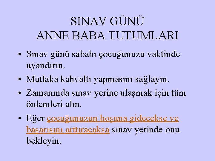 SINAV GÜNÜ ANNE BABA TUTUMLARI • Sınav günü sabahı çocuğunuzu vaktinde uyandırın. • Mutlaka