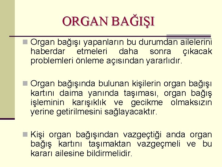 ORGAN BAĞIŞI n Organ bağışı yapanların bu durumdan ailelerini haberdar etmeleri daha sonra çıkacak