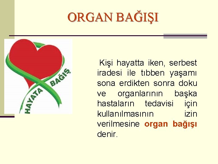 ORGAN BAĞIŞI Kişi hayatta iken, serbest iradesi ile tıbben yaşamı sona erdikten sonra doku