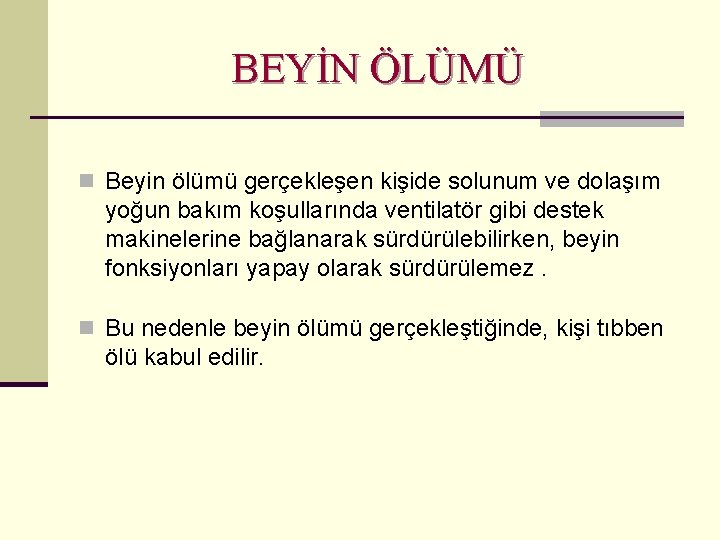 BEYİN ÖLÜMÜ n Beyin ölümü gerçekleşen kişide solunum ve dolaşım yoğun bakım koşullarında ventilatör