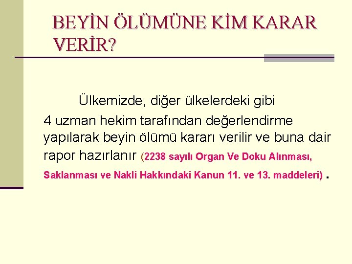 BEYİN ÖLÜMÜNE KİM KARAR VERİR? Ülkemizde, diğer ülkelerdeki gibi 4 uzman hekim tarafından değerlendirme