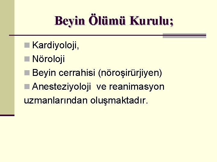 Beyin Ölümü Kurulu; n Kardiyoloji, n Nöroloji n Beyin cerrahisi (nöroşirürjiyen) n Anesteziyoloji ve