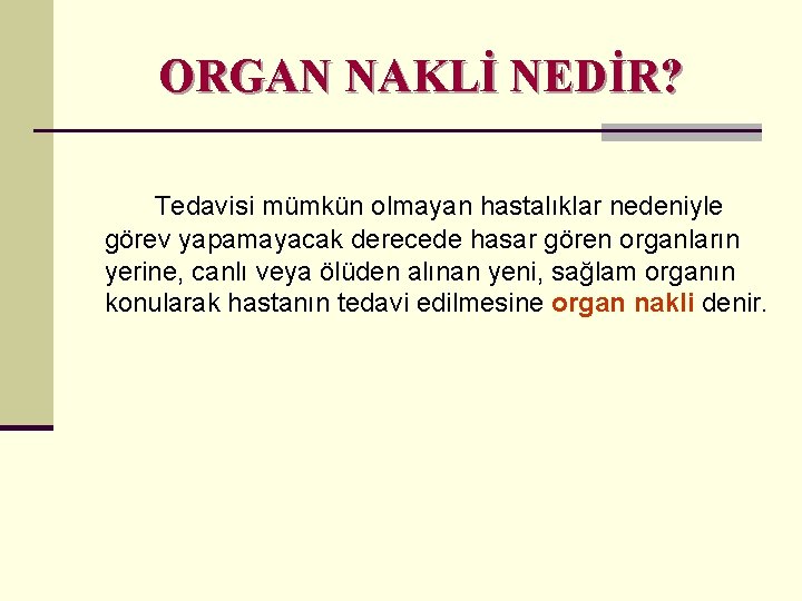 ORGAN NAKLİ NEDİR? Tedavisi mümkün olmayan hastalıklar nedeniyle görev yapamayacak derecede hasar gören organların
