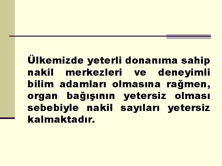 Ülkemizde yeterli donanıma sahip nakil merkezleri ve deneyimli bilim adamları olmasına rağmen, organ bağışının