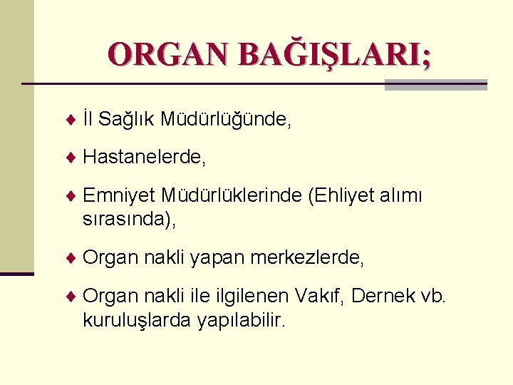 ORGAN BAĞIŞLARI; ¨ İl Sağlık Müdürlüğünde, ¨ Hastanelerde, ¨ Emniyet Müdürlüklerinde (Ehliyet alımı sırasında),