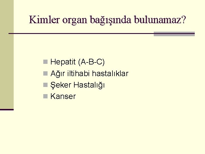 Kimler organ bağışında bulunamaz? n Hepatit (A-B-C) n Ağır iltihabi hastalıklar n Şeker Hastalığı