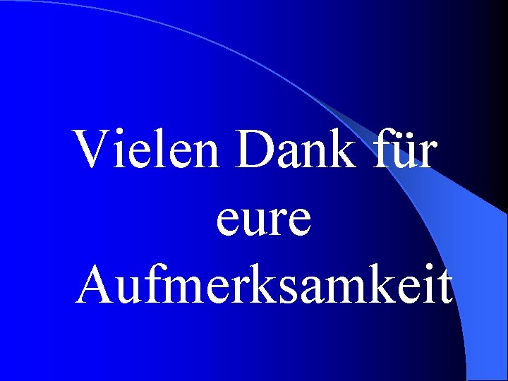 Vielen Dank für eure Aufmerksamkeit 