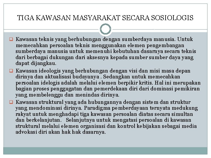 TIGA KAWASAN MASYARAKAT SECARA SOSIOLOGIS q Kawasan teknis yang berhubungan dengan sumberdaya manusia. Untuk