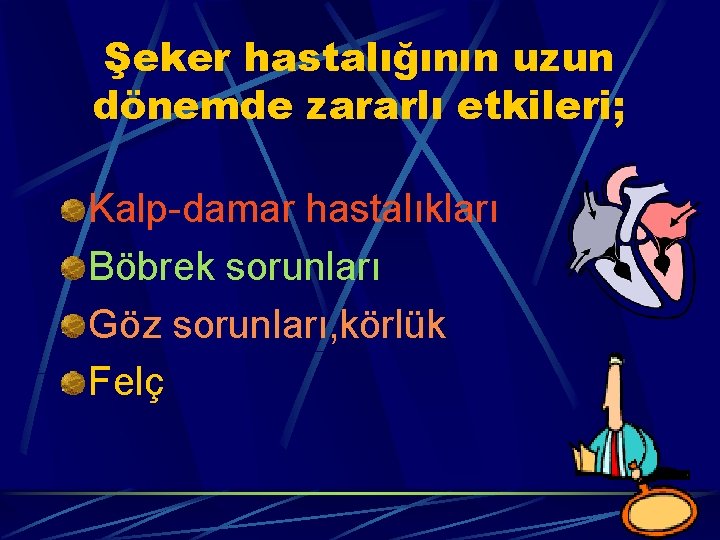 Şeker hastalığının uzun dönemde zararlı etkileri; Kalp-damar hastalıkları Böbrek sorunları Göz sorunları, körlük Felç