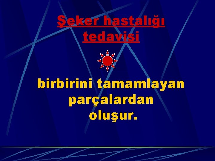 Şeker hastalığı tedavisi birbirini tamamlayan parçalardan oluşur. 