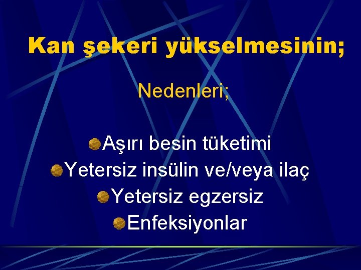 Kan şekeri yükselmesinin; Nedenleri; Aşırı besin tüketimi Yetersiz insülin ve/veya ilaç Yetersiz egzersiz Enfeksiyonlar