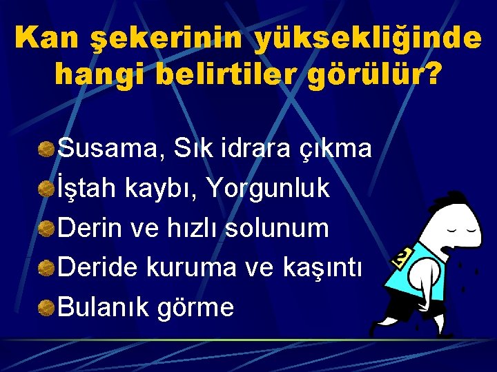 Kan şekerinin yüksekliğinde hangi belirtiler görülür? Susama, Sık idrara çıkma İştah kaybı, Yorgunluk Derin