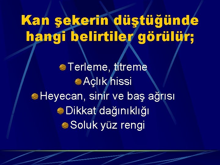 Kan şekerin düştüğünde hangi belirtiler görülür; Terleme, titreme Açlık hissi Heyecan, sinir ve baş