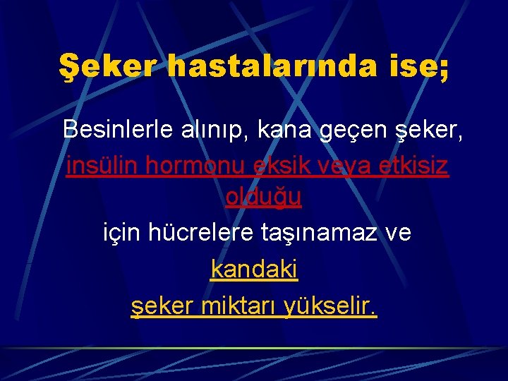 Şeker hastalarında ise; Besinlerle alınıp, kana geçen şeker, insülin hormonu eksik veya etkisiz olduğu